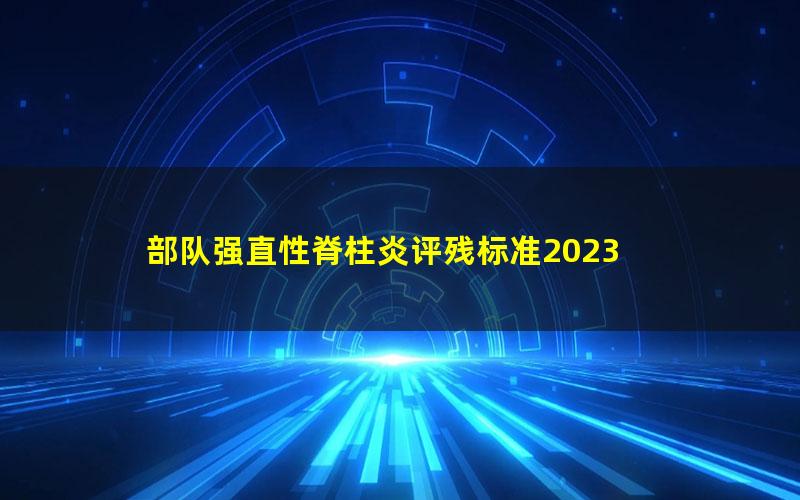 部队强直性脊柱炎评残标准2023