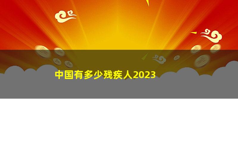 中国有多少残疾人2023