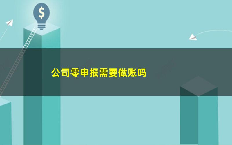 公司零申报需要做账吗