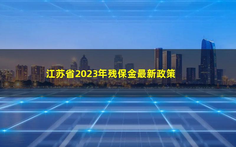 江苏省2023年残保金最新政策