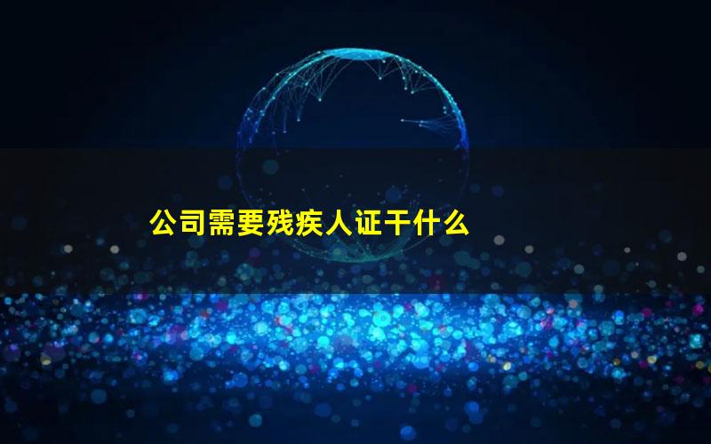 公司需要残疾人证干什么