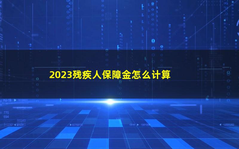 2023残疾人保障金怎么计算