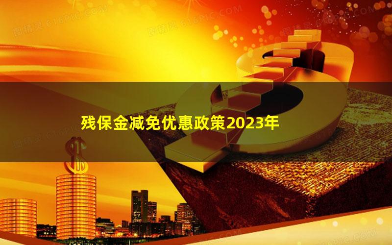 残保金减免优惠政策2023年