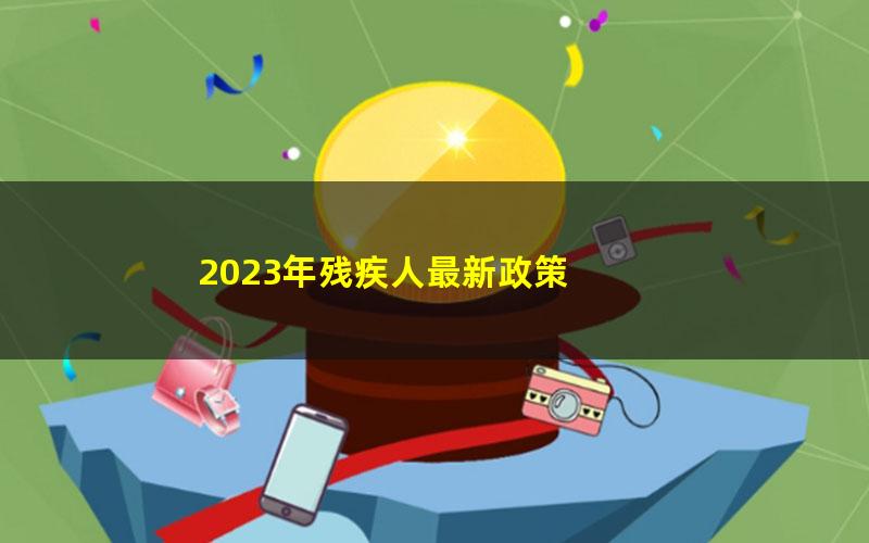 2023年残疾人最新政策