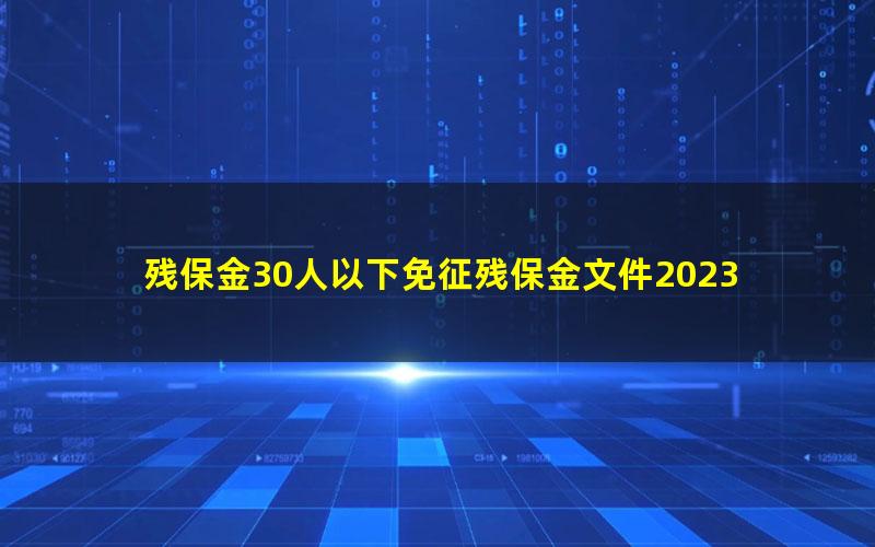 残保金30人以下免征残保金文件2023