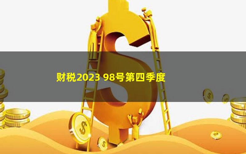 财税2023 98号第四季度