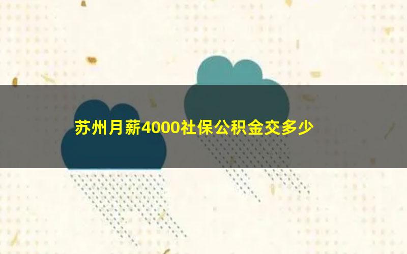 苏州月薪4000社保公积金交多少