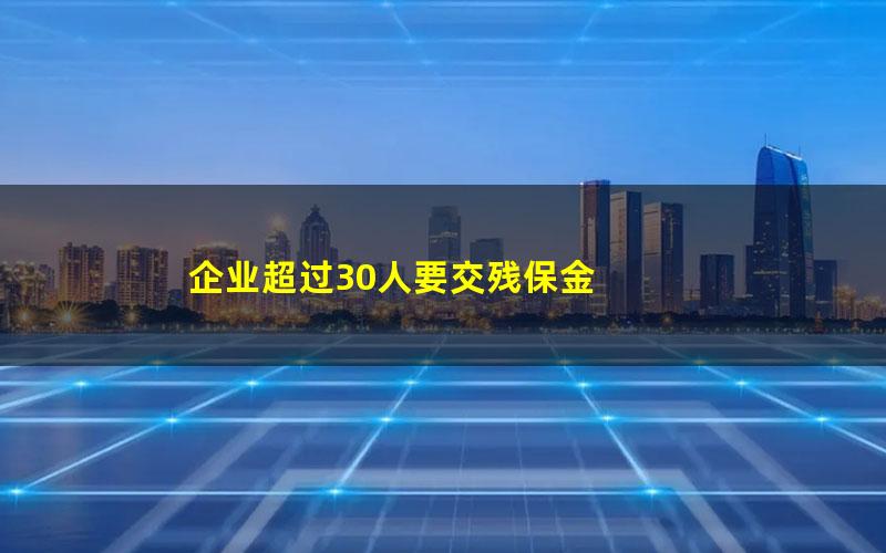 企业超过30人要交残保金