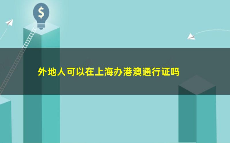 外地人可以在上海办港澳通行证吗