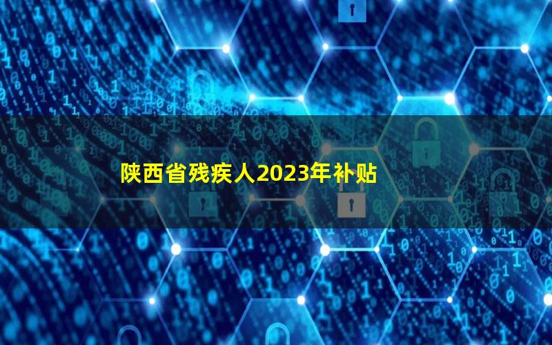 陕西省残疾人2023年补贴