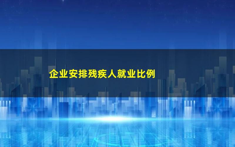 企业安排残疾人就业比例