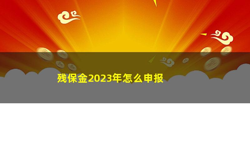 残保金2023年怎么申报