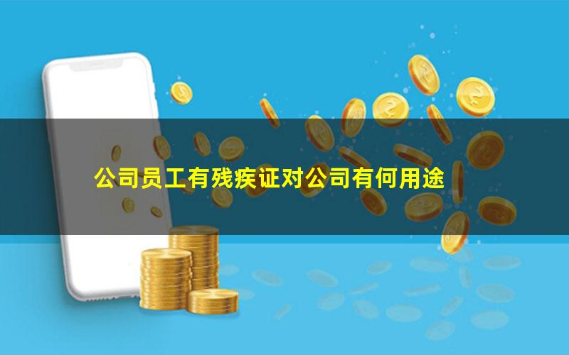 公司员工有残疾证对公司有何用途