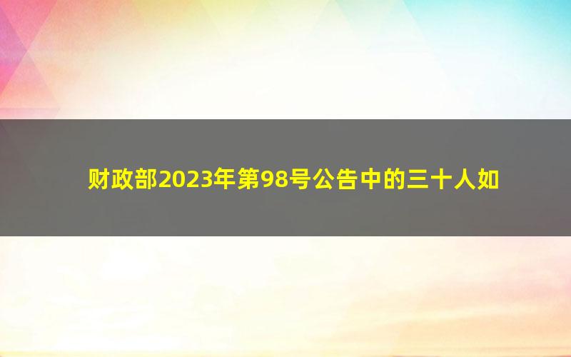 财政部2023年第98号公告中的三十人如何掌握