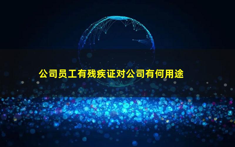 公司员工有残疾证对公司有何用途