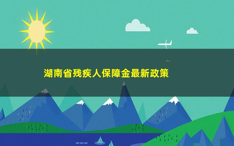 湖南省残疾人保障金最新政策