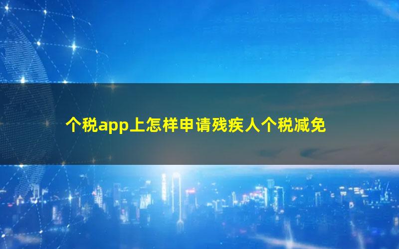 个税app上怎样申请残疾人个税减免