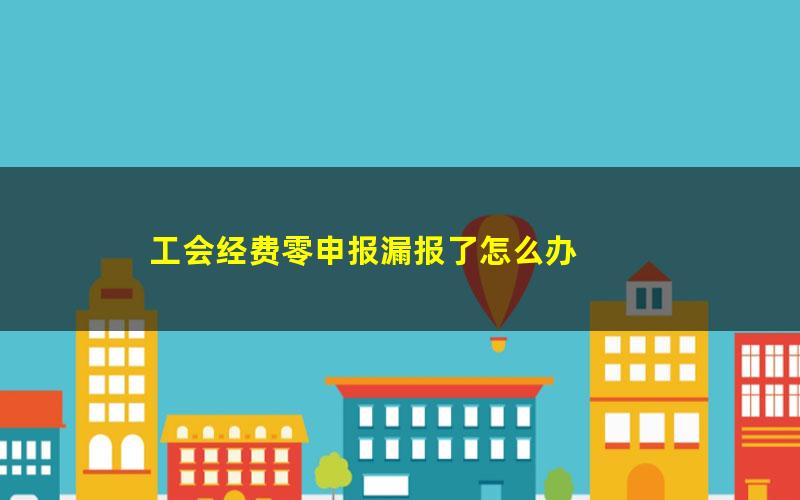 工会经费零申报漏报了怎么办