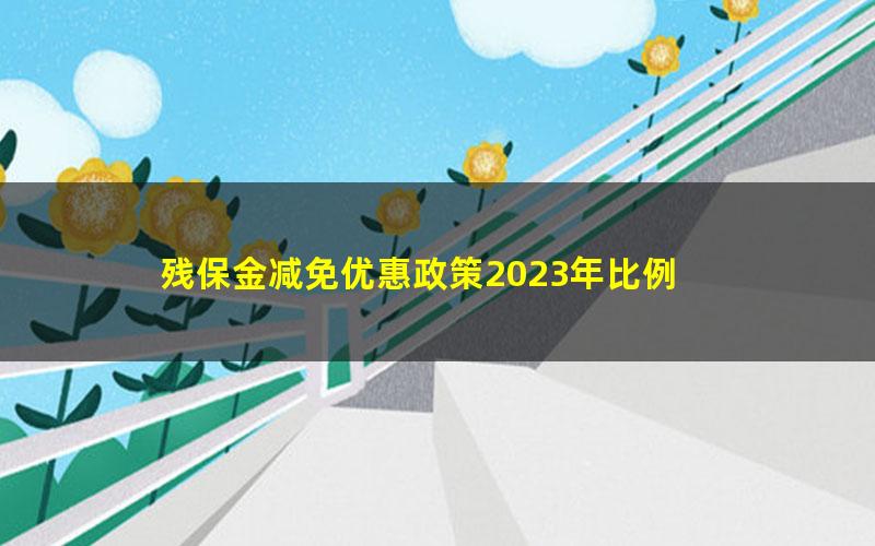 残保金减免优惠政策2023年比例