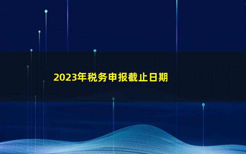 2023年税务申报截止日期