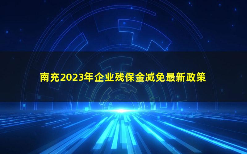 南充2023年企业残保金减免最新政策