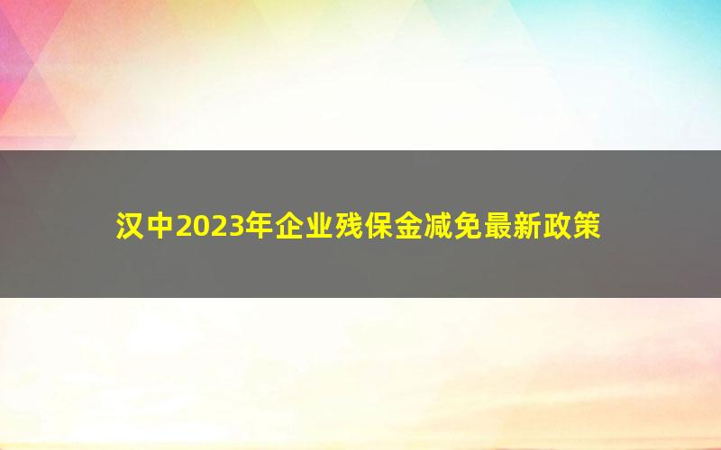 汉中2023年企业残保金减免最新政策