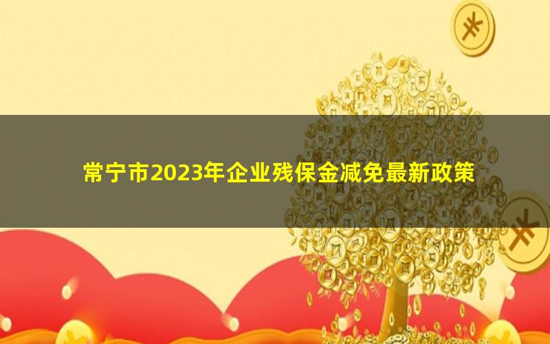 常宁市2023年企业残保金减免最新政策