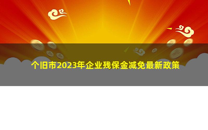 个旧市2023年企业残保金减免最新政策