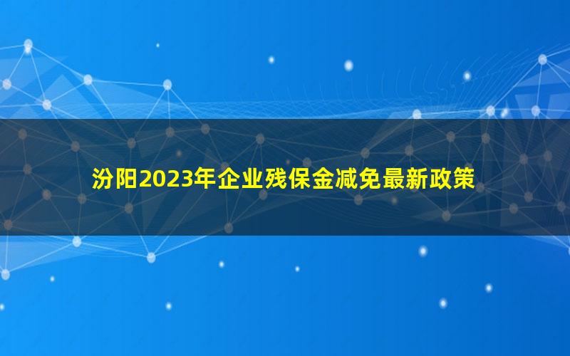 汾阳2023年企业残保金减免最新政策
