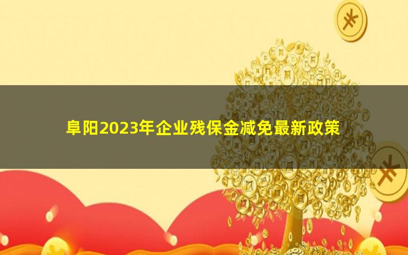 阜阳2023年企业残保金减免最新政策
