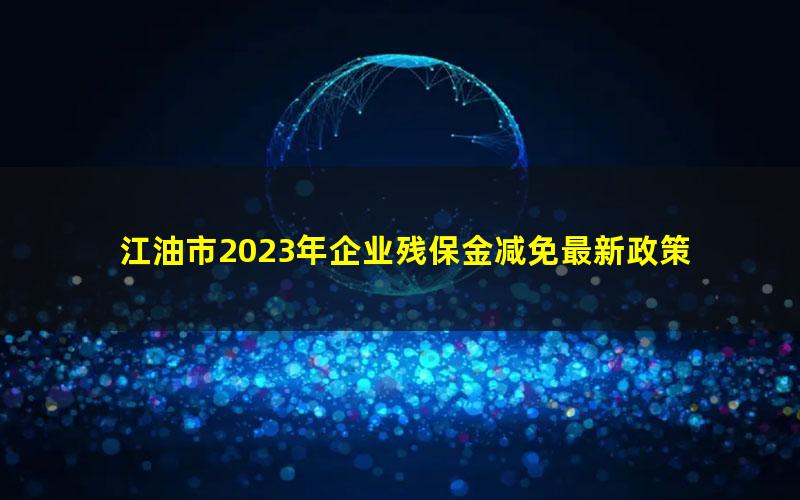 江油市2023年企业残保金减免最新政策