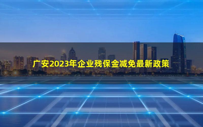 广安2023年企业残保金减免最新政策