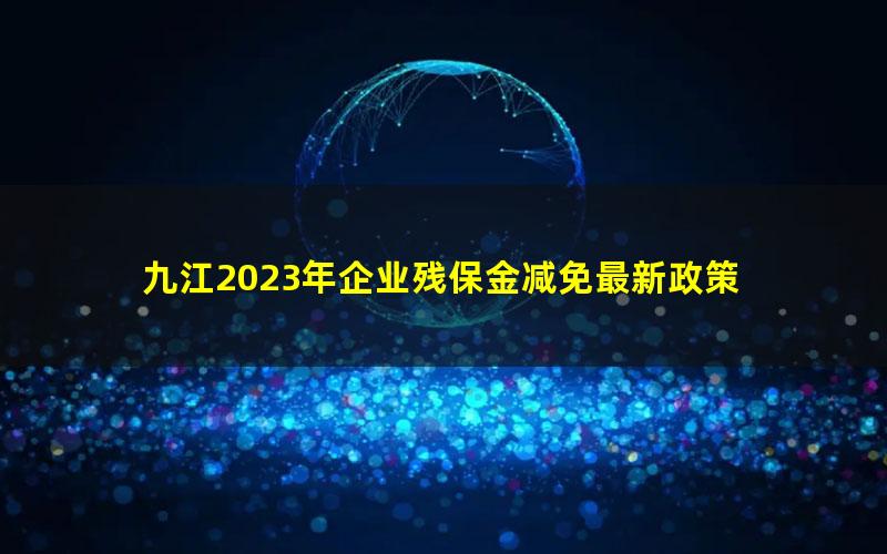 九江2023年企业残保金减免最新政策