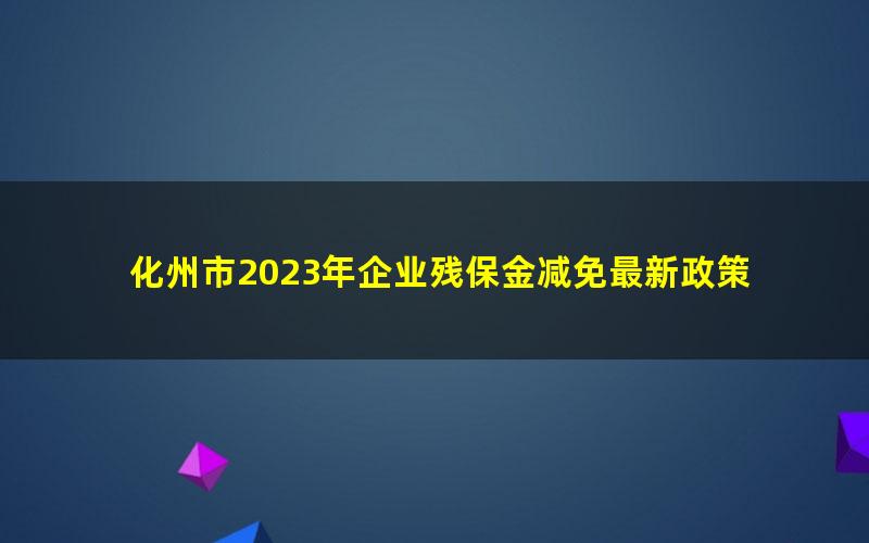 化州市2023年企业残保金减免最新政策