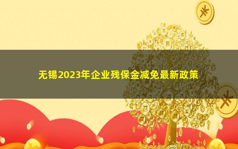 无锡2023年企业残保金减免最新政策