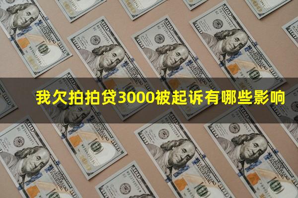 我欠拍拍贷3000被起诉有哪些影响?欠拍拍贷800块钱说是要起诉我是真的吗