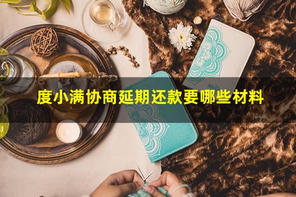 度小满协商延期还款要哪些材料?度小满申请延期还款流程