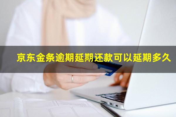 京东金条逾期延期还款可以延期多久?京东金条延期几天