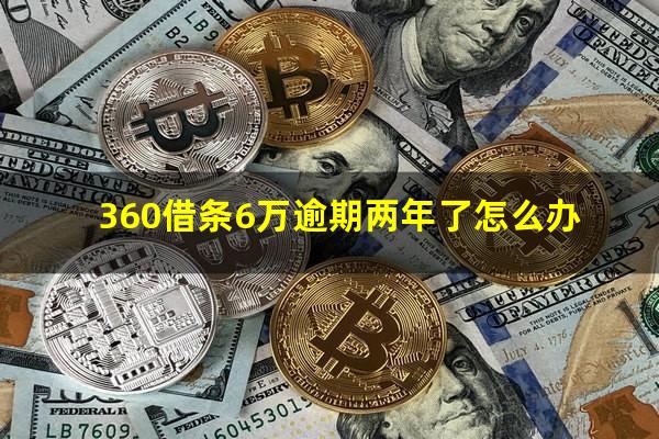 360借条6万逾期两年了怎么办?360借条逾期6个月断断续续还会上黑户吗