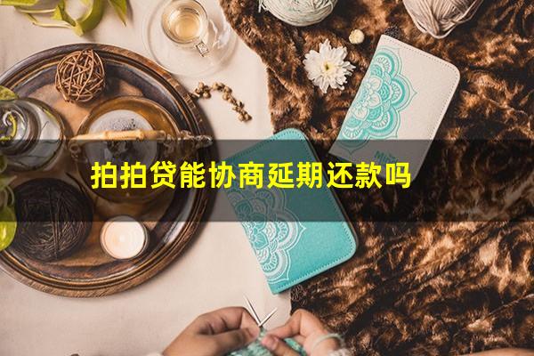 拍拍贷能协商延期还款吗