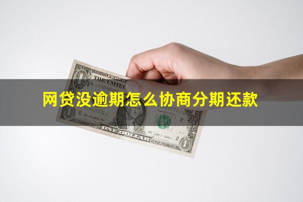 网贷没逾期怎么协商分期还款