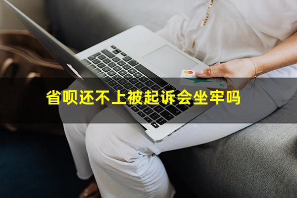 省呗还不上被起诉会坐牢吗