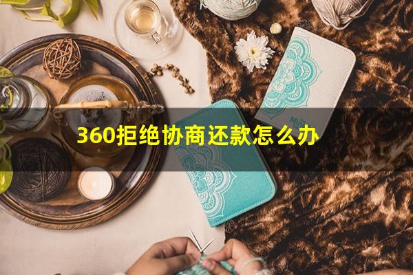 360拒绝协商还款怎么办