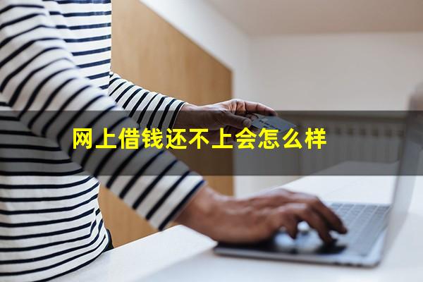 网上借钱还不上会怎么样