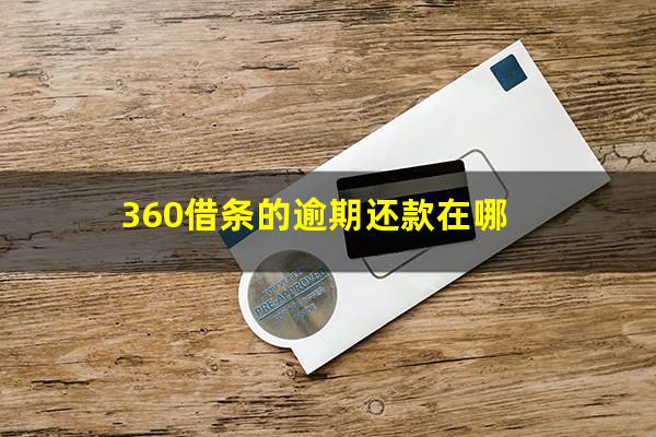 360借条的逾期还款在哪?360借条逾期了怎么办?第一时间要做的是这件事!