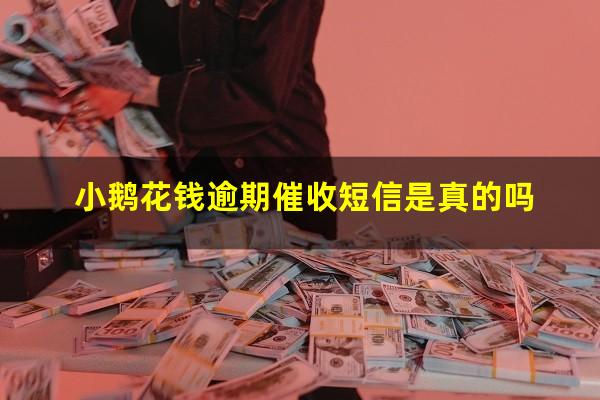 小鹅花钱逾期催收短信是真的吗