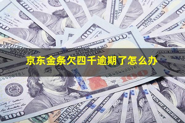 京东金条欠四千逾期了怎么办