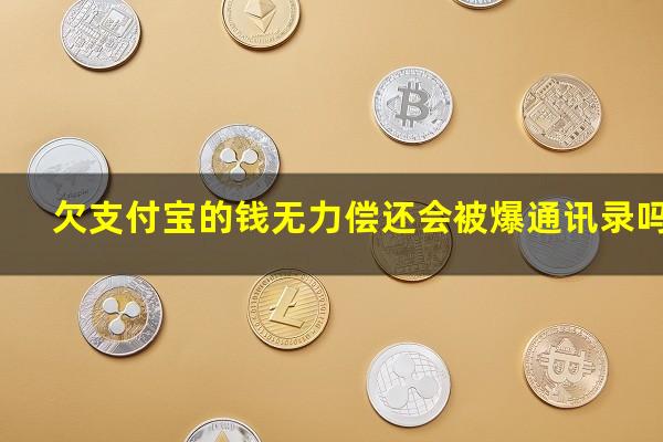 欠支付宝的钱无力偿还会被爆通讯录吗