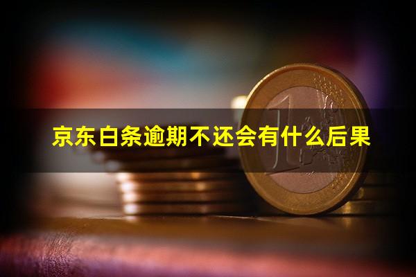 京东白条逾期不还会有什么后果?京东白条欠款逾期了会怎么样