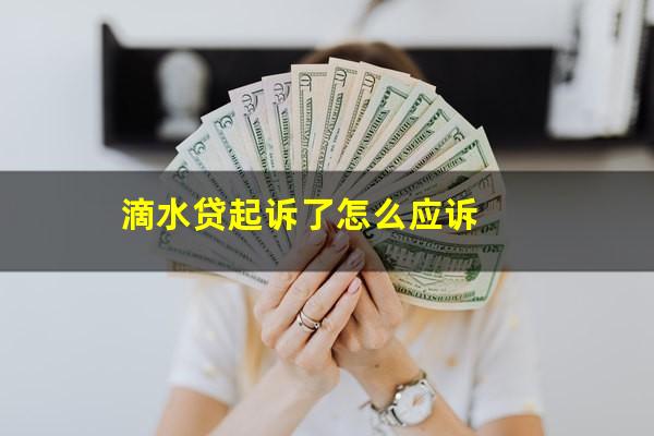 滴水贷起诉了怎么应诉?滴水贷法院上诉 真假